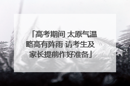 高考期间 太原气温略高有阵雨 请考生及家长提前作好准备