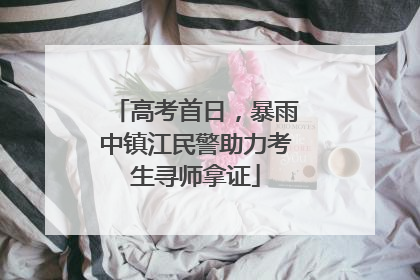 高考首日，暴雨中镇江民警助力考生寻师拿证