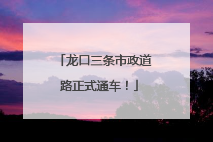龙口三条市政道路正式通车！