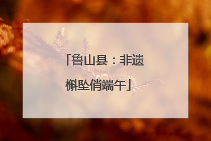 鲁山县：非遗槲坠俏端午