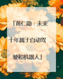 黄仁勋：未来十年属于自动驾驶和机器人