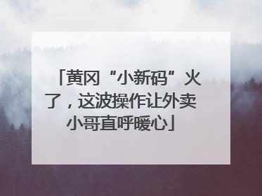 黄冈“小新码”火了，这波操作让外卖小哥直呼暖心