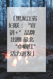 黑龙江省妇联：“宣讲+”品牌出圈 最北“巾帼红”活力迸发