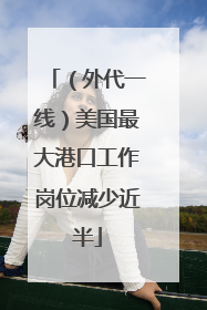（外代一线）美国最大港口工作岗位减少近半