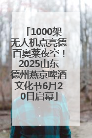 1000架无人机点亮德百奥莱夜空！2025山东德州燕京啤酒文化节6月20日启幕