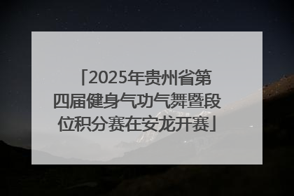 2025年贵州省第四届健身气功气舞暨段位积分赛在安龙开赛