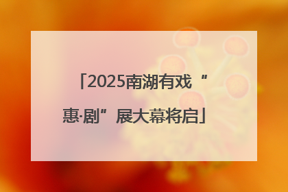 2025南湖有戏“惠·剧”展大幕将启