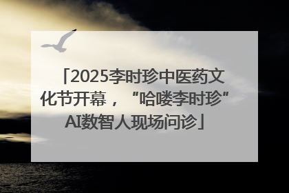 2025李时珍中医药文化节开幕，“哈喽李时珍”AI数智人现场问诊