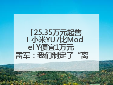 25.35万元起售！小米YU7比Model Y便宜1万元 雷军：我们制定了“离谱”的目标