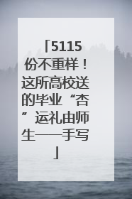 5115份不重样！这所高校送的毕业“杏”运礼由师生一一手写