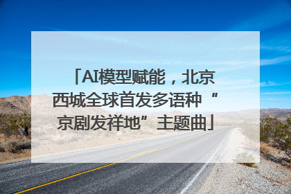 AI模型赋能，北京西城全球首发多语种“京剧发祥地”主题曲